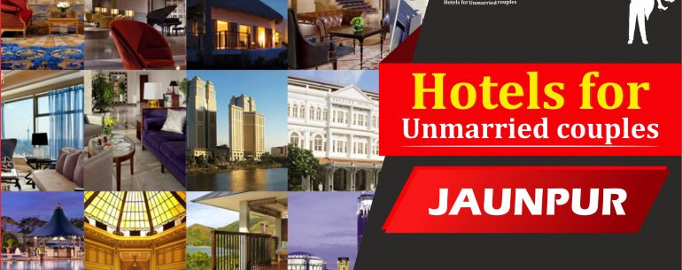 Hotels for Unmarried Couples in Jaunpur